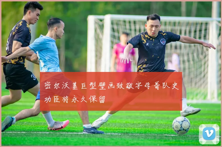 密尔沃基巨型壁画致敬字母哥队史功臣将永久保留